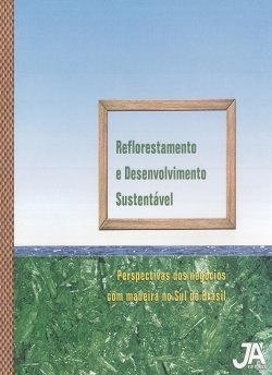 Reflorestamento e desenvolvimento sustentável - perspectivas dos negócios com madeira no sul do Brasil