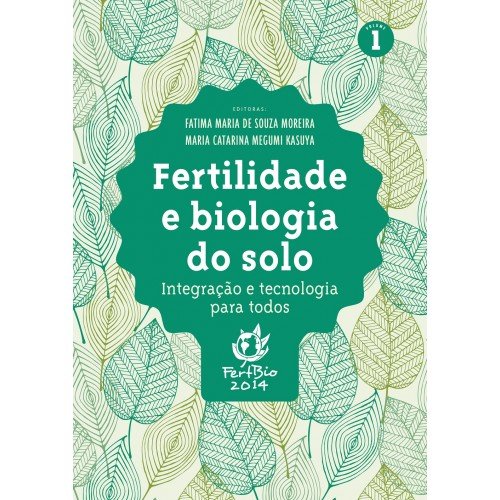 Fertilidade e biologia do solo - integração e tecnologia para todos. vol. 1